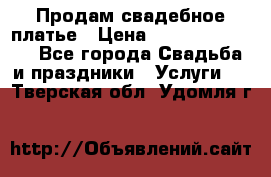 Продам свадебное платье › Цена ­ 18.000-20.000 - Все города Свадьба и праздники » Услуги   . Тверская обл.,Удомля г.